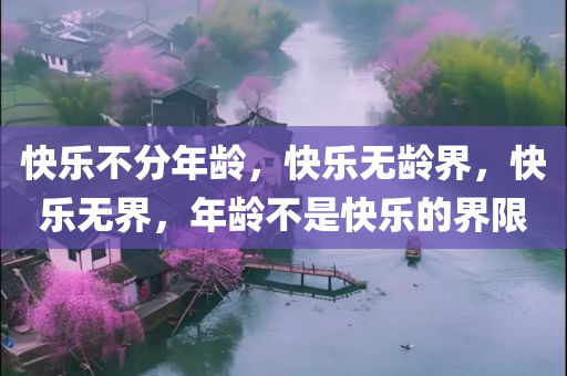 快乐不分年龄，快乐无龄界，快乐无界，年龄不是快乐的界限