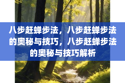 八步赶蝉步法，八步赶蝉步法的奥秘与技巧，八步赶蝉步法的奥秘与技巧解析
