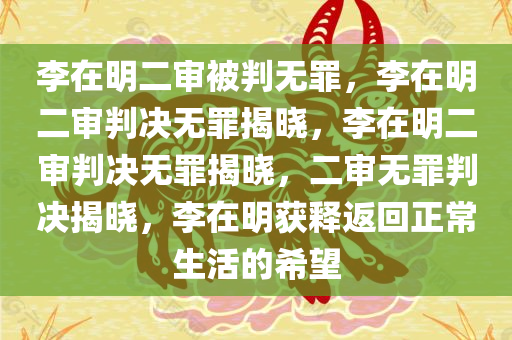 李在明二审被判无罪，李在明二审判决无罪揭晓，李在明二审判决无罪揭晓，二审无罪判决揭晓，李在明获释返回正常生活的希望
