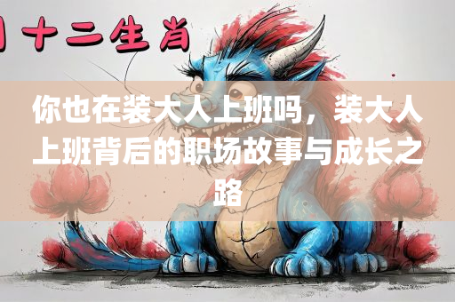 你也在装大人上班吗，装大人上班背后的职场故事与成长之路