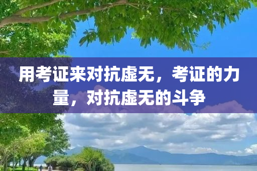 用考证来对抗虚无，考证的力量，对抗虚无的斗争