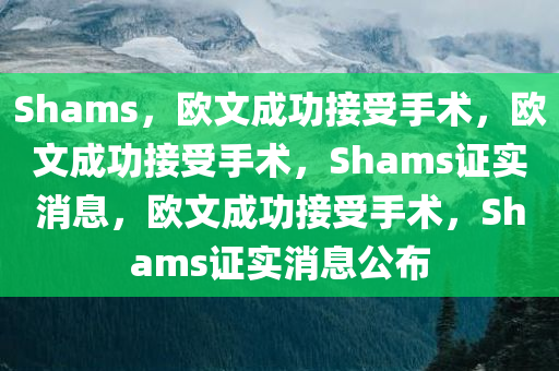 Shams，欧文成功接受手术，欧文成功接受手术，Shams证实消息，欧文成功接受手术，Shams证实消息公布