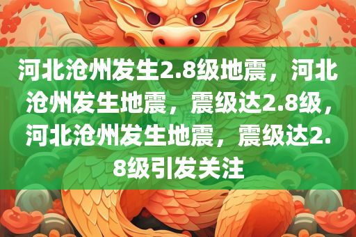 河北沧州发生2.8级地震，河北沧州发生地震，震级达2.8级，河北沧州发生地震，震级达2.8级引发关注