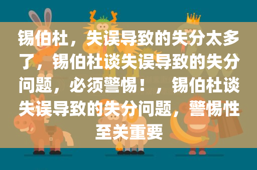 锡伯杜，失误导致的失分太多了，锡伯杜谈失误导致的失分问题，必须警惕！，锡伯杜谈失误导致的失分问题，警惕性至关重要