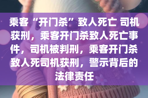 乘客“开门杀”致人死亡 司机获刑，乘客开门杀致人死亡事件，司机被判刑，乘客开门杀致人死司机获刑，警示背后的法律责任