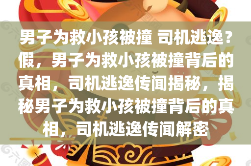 男子为救小孩被撞 司机逃逸？假，男子为救小孩被撞背后的真相，司机逃逸传闻揭秘，揭秘男子为救小孩被撞背后的真相，司机逃逸传闻解密
