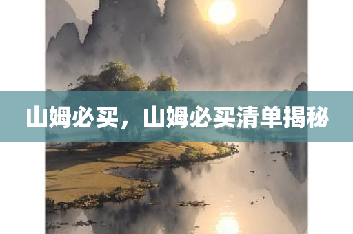 山姆必买，山姆必买清单揭秘