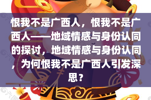 恨我不是广西人，恨我不是广西人——地域情感与身份认同的探讨，地域情感与身份认同，为何恨我不是广西人引发深思？