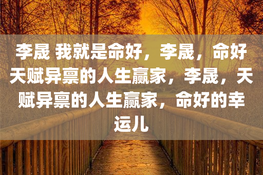 李晟 我就是命好，李晟，命好天赋异禀的人生赢家，李晟，天赋异禀的人生赢家，命好的幸运儿
