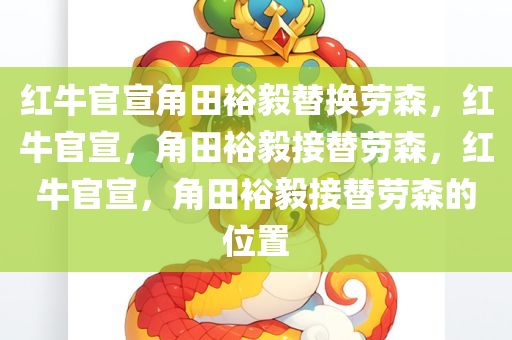 红牛官宣角田裕毅替换劳森，红牛官宣，角田裕毅接替劳森，红牛官宣，角田裕毅接替劳森的位置