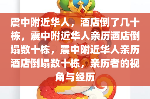 震中附近华人，酒店倒了几十栋，震中附近华人亲历酒店倒塌数十栋，震中附近华人亲历酒店倒塌数十栋，亲历者的视角与经历