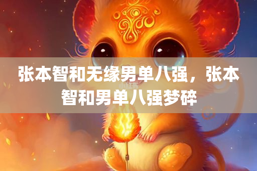 张本智和无缘男单八强，张本智和男单八强梦碎