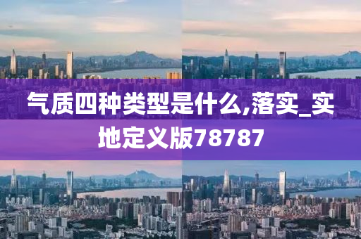 气质四种类型是什么,落实_实地定义版78787