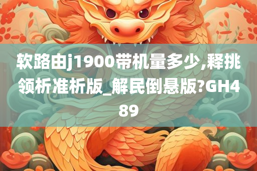 软路由j1900带机量多少,释挑领析准析版_解民倒悬版?GH489