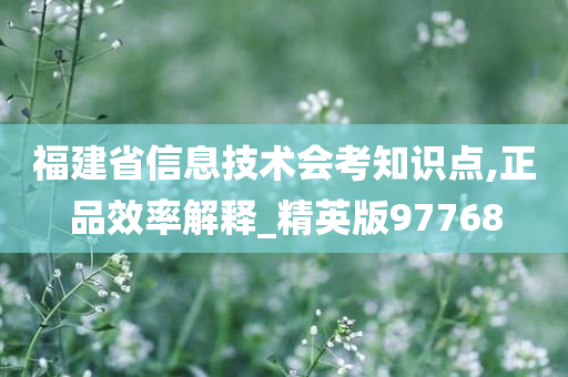 福建省信息技术会考知识点,正品效率解释_精英版97768