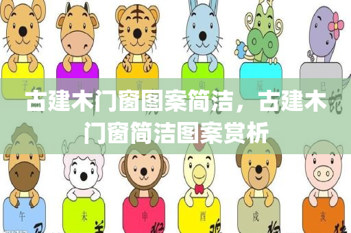 古建木门窗图案简洁，古建木门窗简洁图案赏析