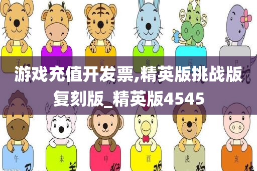 游戏充值开发票,精英版挑战版复刻版_精英版4545