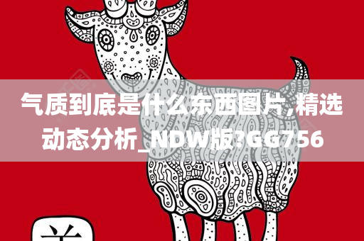 气质到底是什么东西图片,精选动态分析_NDW版?GG756