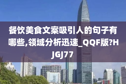 餐饮美食文案吸引人的句子有哪些,领域分析迅速_QQF版?HJGJ77