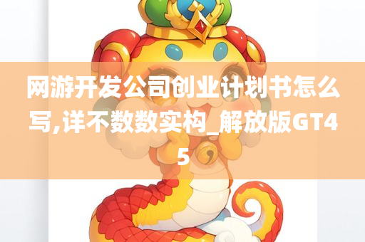网游开发公司创业计划书怎么写,详不数数实构_解放版GT45