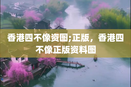 香港四不像资图;正版，香港四不像正版资料图