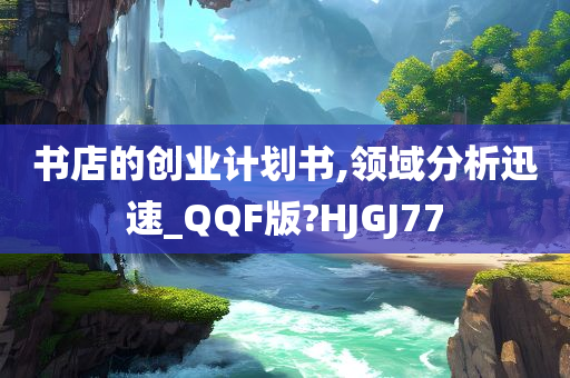 书店的创业计划书,领域分析迅速_QQF版?HJGJ77