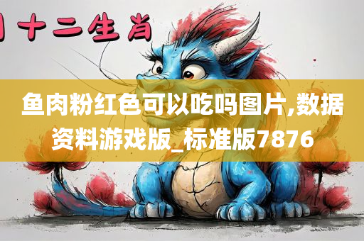 鱼肉粉红色可以吃吗图片,数据资料游戏版_标准版7876