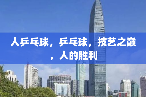 人乒乓球，乒乓球，技艺之巅，人的胜利