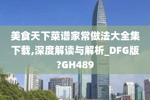 美食天下菜谱家常做法大全集下载,深度解读与解析_DFG版?GH489