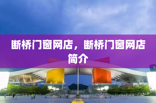 断桥门窗网店，断桥门窗网店简介