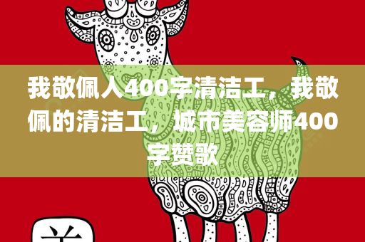 我敬佩人400字清洁工，我敬佩的清洁工，城市美容师400字赞歌