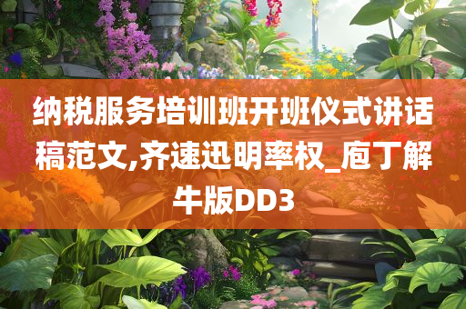 纳税服务培训班开班仪式讲话稿范文,齐速迅明率权_庖丁解牛版DD3