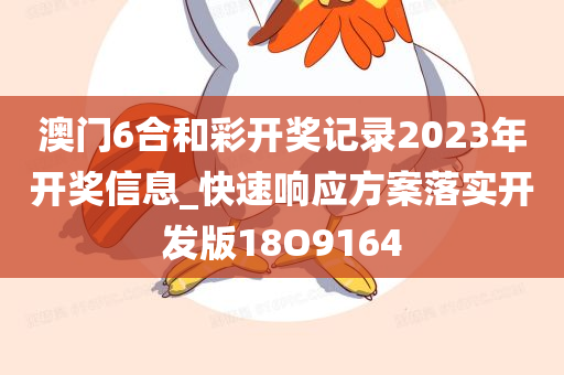 澳门6合和彩开奖记录2023年开奖信息_快速响应方案落实开发版18O9164