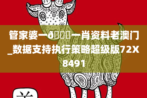 管家婆一??一肖资料老澳门_数据支持执行策略超级版72X8491