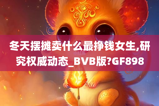 冬天摆摊卖什么最挣钱女生,研究权威动态_BVB版?GF898