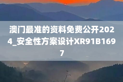澳门最准的资料免费公开2024_安全性方案设计XR91B1697