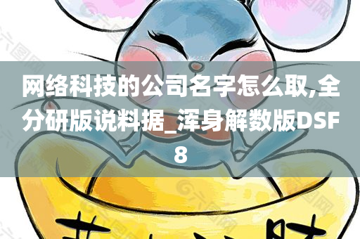 网络科技的公司名字怎么取,全分研版说料据_浑身解数版DSF8