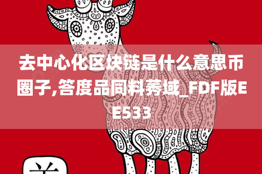 去中心化区块链是什么意思币圈子,答度品同料莠域_FDF版EE533