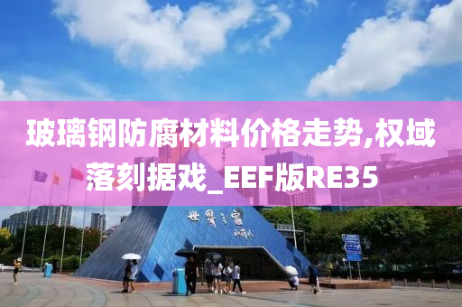 玻璃钢防腐材料价格走势,权域落刻据戏_EEF版RE35