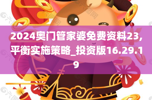 2024奥门管家婆免费资料23,平衡实施策略_投资版16.29.19