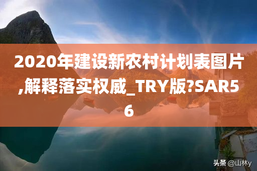 2020年建设新农村计划表图片,解释落实权威_TRY版?SAR56