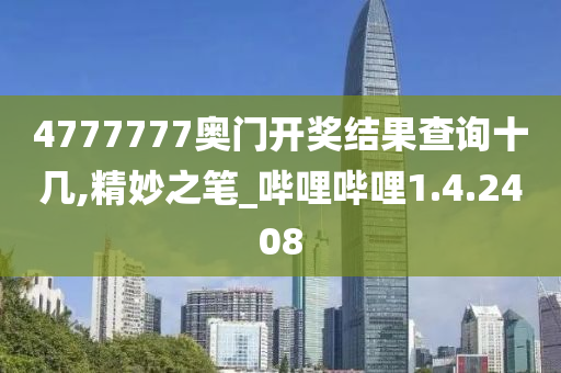 4777777奥门开奖结果查询十几,精妙之笔_哔哩哔哩1.4.2408今晚必出三肖2025_2025新澳门精准免费提供·精确判断