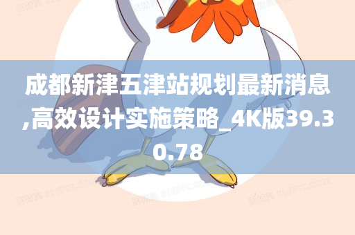 成都新津五津站规划最新消息,高效设计实施策略_4K版39.30.78