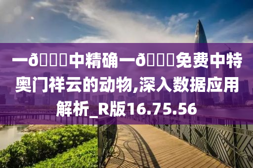 一??中精确一??免费中特奥门祥云的动物,深入数据应用解析_R版16.75.56