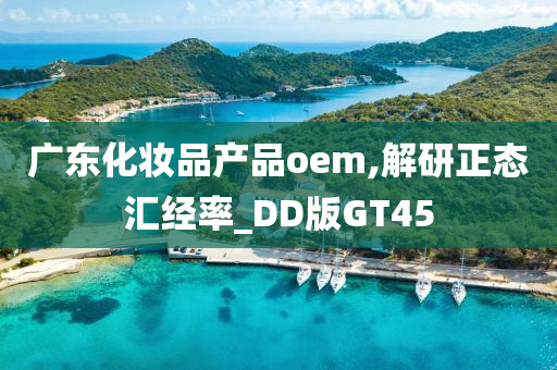 广东化妆品产品oem,解研正态汇经率_DD版GT45