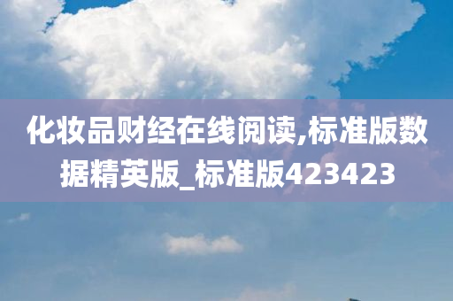 化妆品财经在线阅读,标准版数据精英版_标准版423423