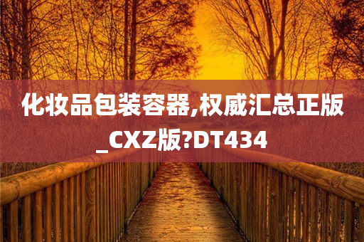 化妆品包装容器,权威汇总正版_CXZ版?DT434