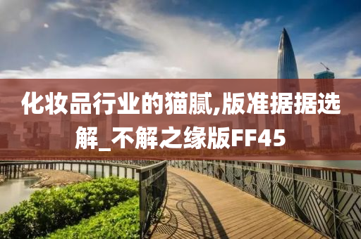 化妆品行业的猫腻,版准据据选解_不解之缘版FF45