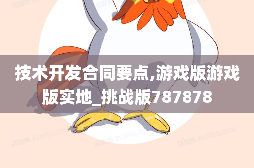 技术开发合同要点,游戏版游戏版实地_挑战版787878
