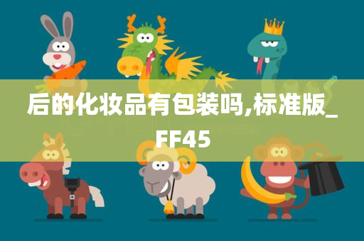 后的化妆品有包装吗,标准版_FF45